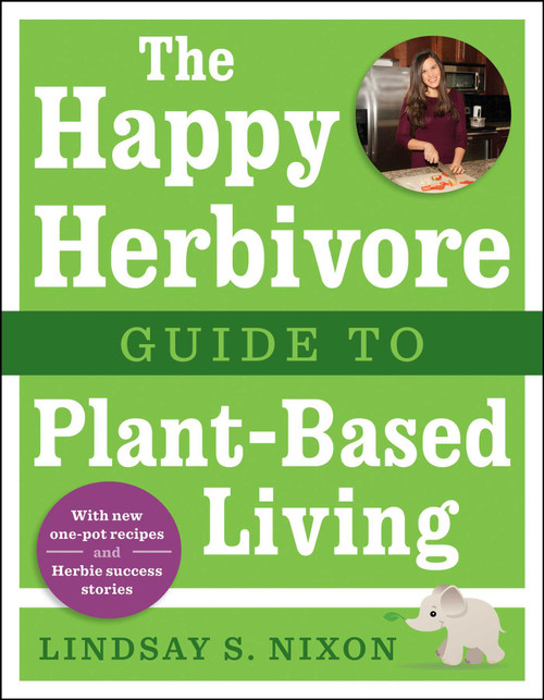 The Happy Herbivore Guide to Plant-Based Living by Lindsay S. Nixon, 9781941631003