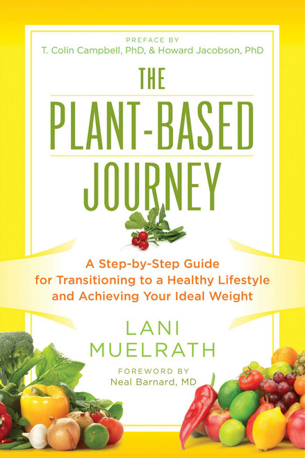 The Plant-Based Journey (A Step-by-Step Guide for Transitioning to a Healthy Lifestyle and Achieving Your Ideal Weight) by Lani Muelrath, T. Colin Campbell, Howard Jacobson, 9781941631362