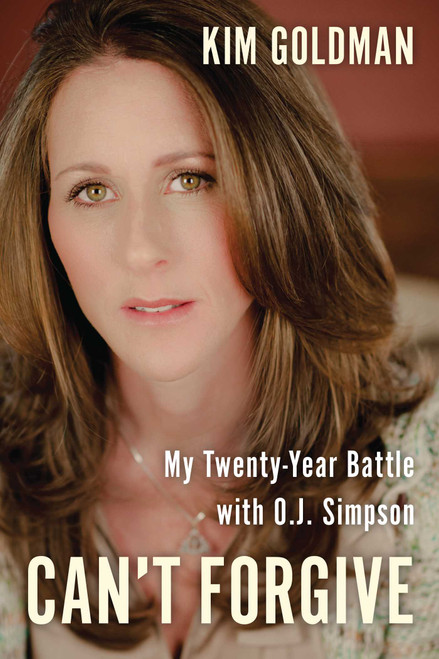 Can't Forgive (My 20-Year Battle with O.J. Simpson) by Kim Goldman, 9781941631485