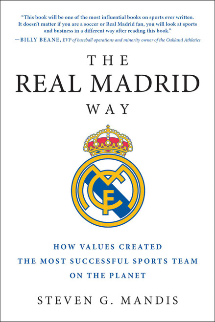 The Real Madrid Way (How Values Created the Most Successful Sports Team on the Planet) by Steven G. Mandis, 9781942952541