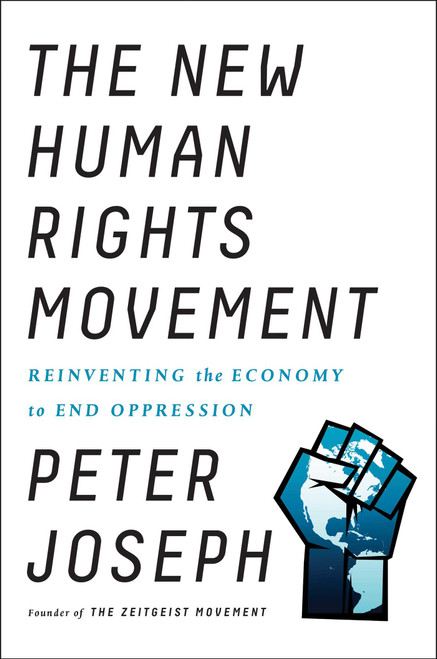 The New Human Rights Movement (Reinventing the Economy to End Oppression) by Peter Joseph, 9781946885142