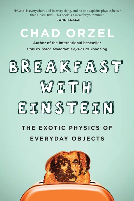 Breakfast with Einstein (The Exotic Physics of Everyday Objects) by Chad Orzel, 9781946885357