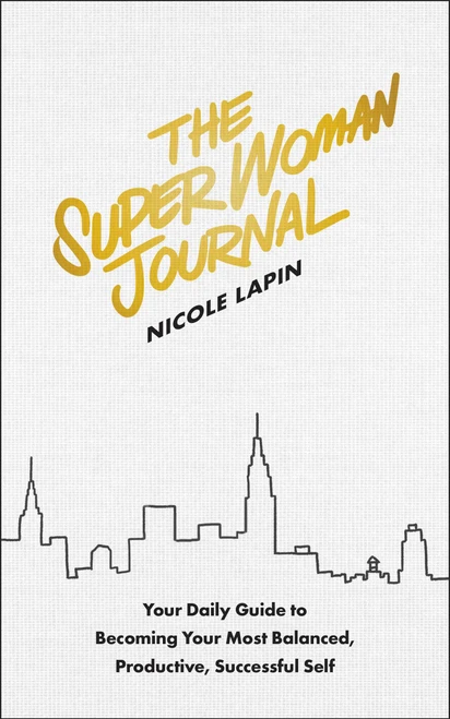 The Super Woman Journal (Your Daily Guide to Becoming Your Most Balanced, Productive, Successful Self) by Nicole Lapin, 9781948836364