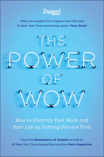 The Power of WOW (How to Electrify Your Work and Your Life by Putting Service First) by The Employees of Zappos.Com, Tony Hsieh, Mark Dagostino, 9781948836579