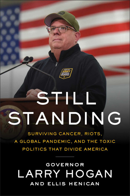 Still Standing (Surviving Cancer, Riots, a Global Pandemic, and the Toxic Politics that Divide America) by Larry Hogan, Ellis Henican, 9781950665044