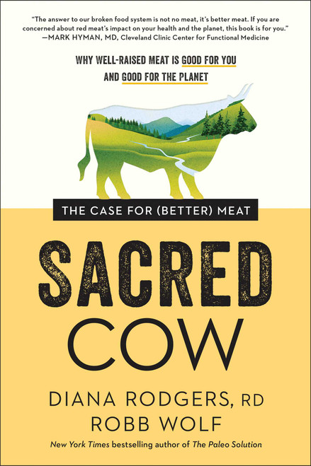 Sacred Cow (The Case for (Better) Meat: Why Well-Raised Meat Is Good for You and Good for the Planet) - 9781953295798 by Diana Rodgers, Robb Wolf, 9781953295798