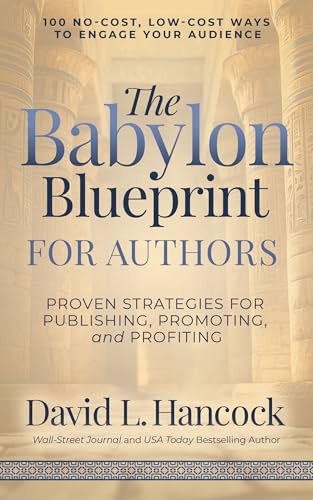 The Babylon Blueprint for Authors (Proven Strategies for Publishing, Promoting, and Profiting - 100 No-Cost, Low-Cost Ways to Engage Your Audience) by David L. Hancock, 9781636987798