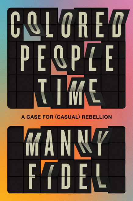 Colored People Time (A Case for (Casual) Rebellion) by Manny Fidel, 9780593730669
