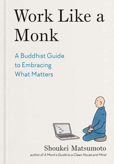 Work Like a Monk (A Buddhist Guide to Embracing What Matters) by Shoukei Matsumoto, 9798217179657