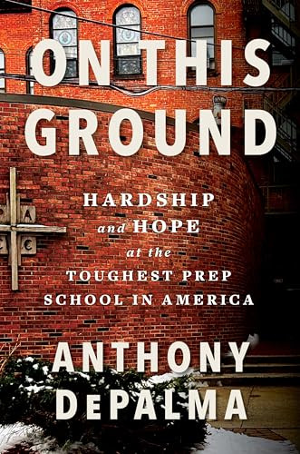 On This Ground (Hardship and Hope at the Toughest Prep School in America) by Anthony DePalma, 9780063464391