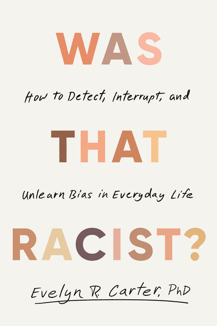 Was That Racist? (How to Detect, Interrupt, and Unlearn Bias in Everyday Life) by Evelyn R. Carter, 9780316583329