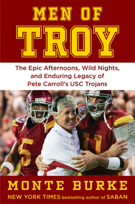 Men of Troy (The Epic Afternoons, Wild Nights, and Enduring Legacy of Pete Carroll's USC Trojans) by Monte Burke, 9781538772584