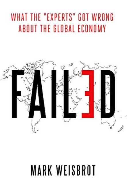 Failed (What the "Experts" Got Wrong about the Global Economy) by Mark Weisbrot, 9780195170184
