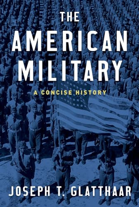 The American Military (A Concise History) by Joseph T. Glatthaar, 9780190692810