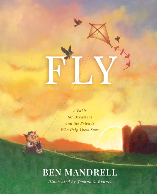 Fly (A Fable for Dreamers and the Friends Who Help Them Soar) - 9798384540014 by Ben Mandrell, Joshua S. Brunet, 9798384540014