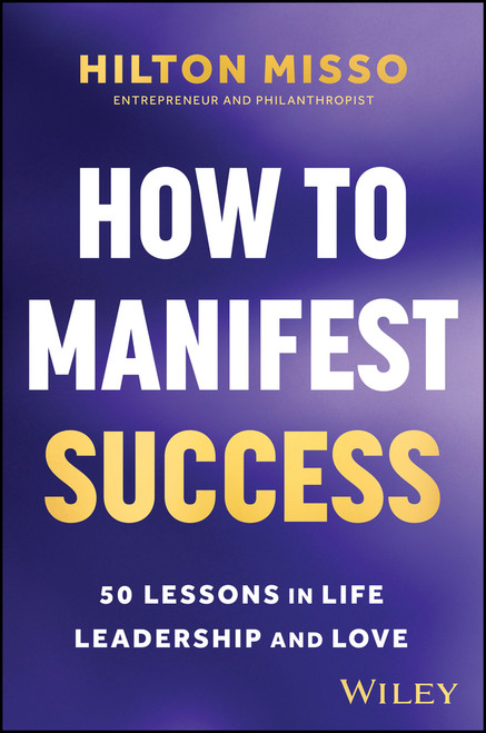 How to Manifest Success (50 Lessons in Life, Leadership and Love) by Hilton Misso, 9781394371303