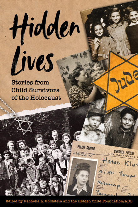 Hidden Lives (Stories from Child Survivors of the Holocaust) by Rachelle L. Goldstein, Hidden Child Foundation/ADL, Abraham Foxman, Robert Krell, 9781772604429