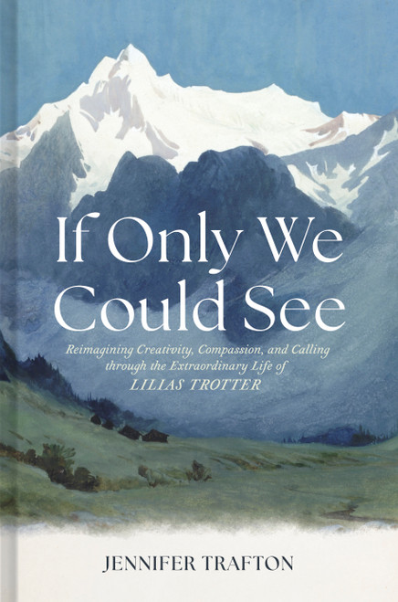 If Only We Could See (Reimagining Creativity, Compassion, and Calling through the Extraordinary Life of Lilias Trotter) by Jennifer Trafton, 9781087784526