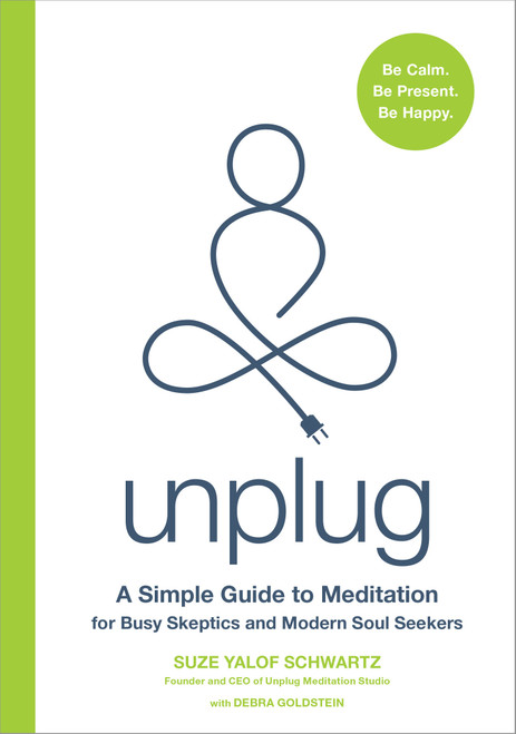 Unplug (A Simple Guide to Meditation for Busy Skeptics and Modern Soul Seekers) by Suze Yalof Schwartz, Debra Goldstein, 9780593981337