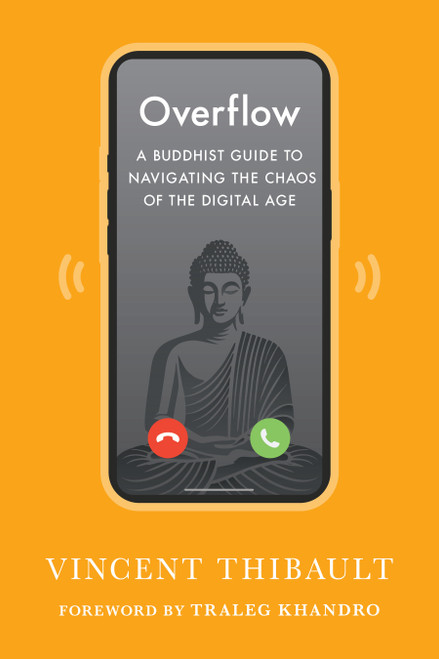 Overflow (A Buddhist Guide to Navigating the Chaos of the Digital Age) by Vincent Thibault, Traleg Khandro, 9781645474982