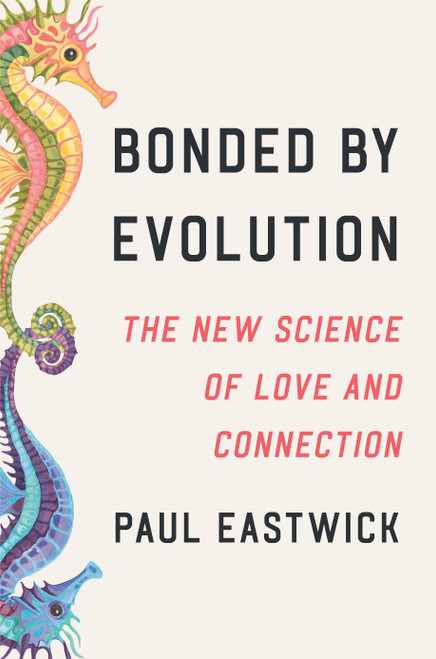 Bonded by Evolution (The New Science of Love and Connection) by Paul Eastwick, 9780593593981
