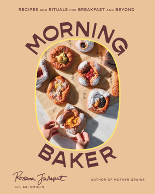 Morning Baker (Recipes and Rituals for Breakfast and Beyond) by Roxana Jullapat, Ari Smolin, 9781324051350