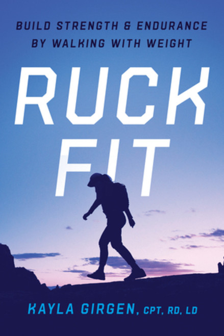 Ruck Fit (Build Strength and Endurance by Walking with Weight) by Kayla Girgen, 9781324111528