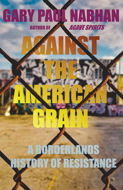 Against the American Grain (A Borderlands History of Resistance) by Gary Paul Nabhan, 9780826368966