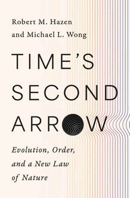 Time's Second Arrow (Evolution, Order, and a New Law of Nature) by Robert M. Hazen, Michael L. Wong, 9781324105480