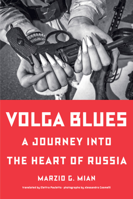Volga Blues (A Journey into the Heart of Russia) by Marzio G. Mian, Elettra Pauletto, Alessandro Cosmelli, 9781324111030