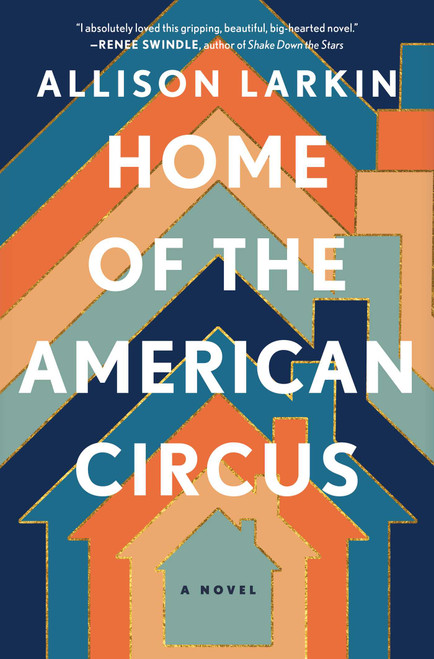Home of the American Circus (A Novel) by Allison Larkin, 9781668008416
