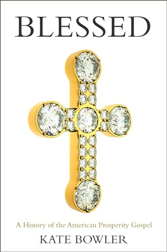 Blessed (A History of the American Prosperity Gospel) by Kate Bowler, 9780190876739