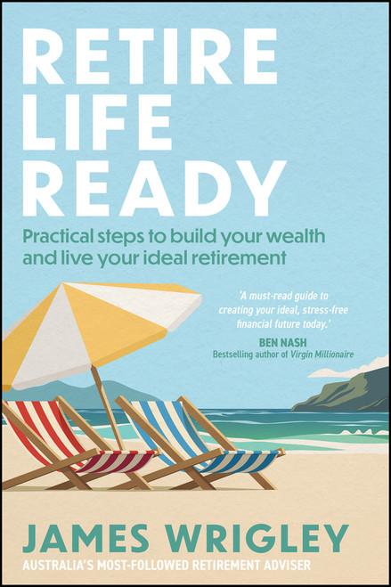 Retire Life Ready (Practical Steps to Build Your Wealth and Live Your Ideal Retirement) by James Wrigley, 9781394334063