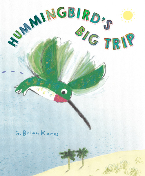 Hummingbird's Big Trip by G. Brian Karas, 9780593902608