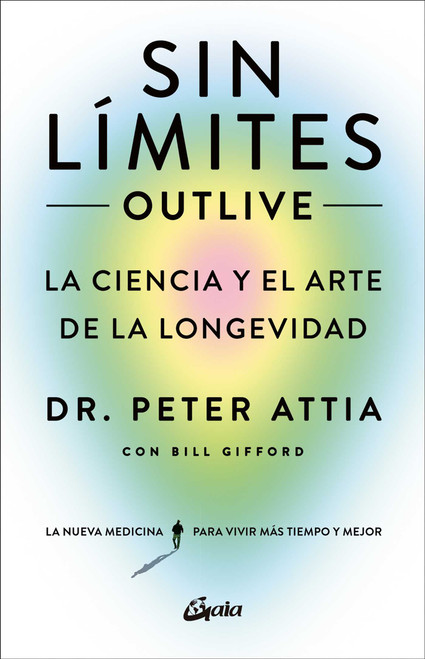 Sin límites (Outlive) (La ciencia y el arte de la longevidad) (Spanish Edition) by Peter Attia, Bill Gifford, 9788411080507