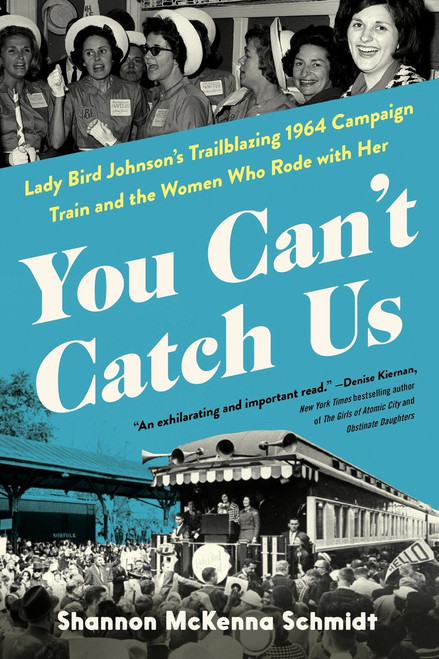 You Can't Catch Us (Lady Bird Johnson's Trailblazing 1964 Campaign Train and the Women Who Rode with Her) by Shannon McKenna Schmidt, 9781464244384