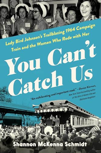 You Can't Catch Us (Lady Bird Johnson's Trailblazing 1964 Campaign Train and the Women Who Rode with Her) by Shannon McKenna Schmidt, 9781464244384