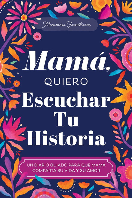 Mamá, Quiero Escuchar Tu Historia (Un Diario Guiado Para Que Mamá Comparta Su Vida Y Su Amor) by Jeffrey Mason, 9781464270611