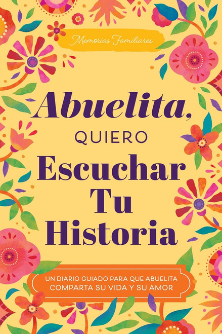 Abuelita, Quiero Escuchar Tu Historia (Un Diario Guiado para que Abuelita Comparta su Vida y su Amor) by Jeffrey Mason, 9781464270635