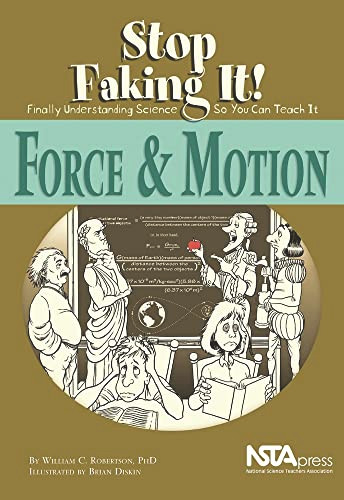 Force and Motion (Stop Faking It! Finally Understanding Science So You Can Teach It) by William C. Robertson, PhD, Brian Diskin, 9780873552097