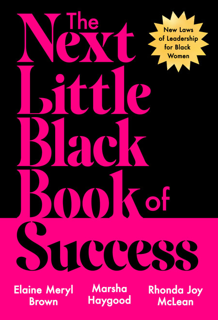 The Next Little Black Book of Success (New Laws of Leadership for Black Women) by Elaine Meryl Brown, Marsha Haygood, Rhonda Joy McLean, 9780593729489
