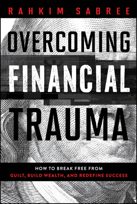 Overcoming Financial Trauma (How to Break Free from Guilt, Build Wealth, and Redefine Success) by Rahkim Sabree, 9781394341245