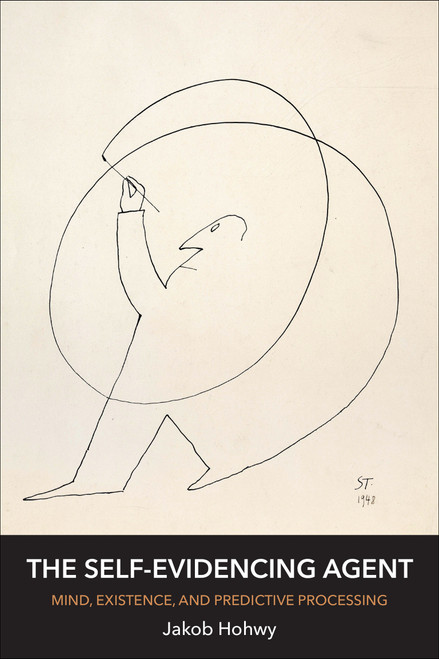 The Self-Evidencing Agent (Mind, Existence, and Predictive Processing) by Jakob Hohwy, 9780262553896