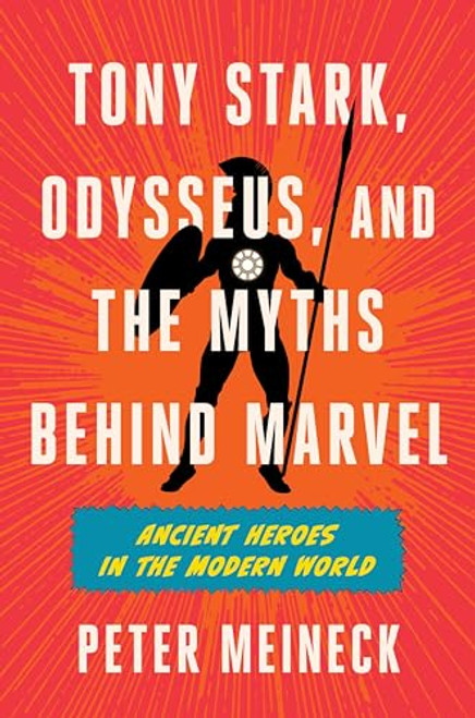 Tony Stark, Odysseus, and the Myths Behind Marvel (Ancient Heroes in the Modern World) by Peter Meineck, 9780063382640