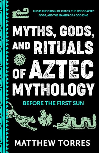 Myths, Gods, and Rituals of Aztec Mythology (Before the First Sun (Aztec Gods, Creation Mythology)) by Matthew Torres, 9781684818648