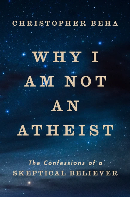 Why I Am Not an Atheist (The Confessions of a Skeptical Believer) by Christopher Beha, 9780593490471