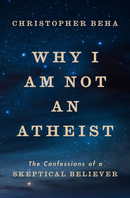 Why I Am Not an Atheist (The Confessions of a Skeptical Believer) by Christopher Beha, 9780593490471