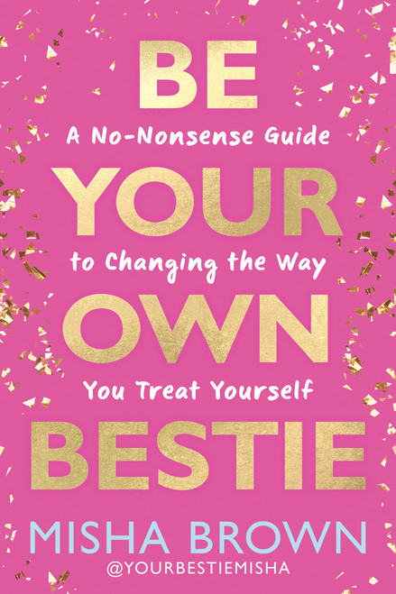 Be Your Own Bestie (A No-Nonsense Guide to Changing the Way You Treat Yourself) by Misha Brown, 9781401998301