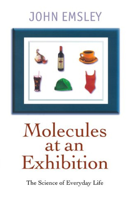 Molecules at an Exhibition (Portraits of Intriguing Materials in Everyday Life) by John Emsley, 9780192862068