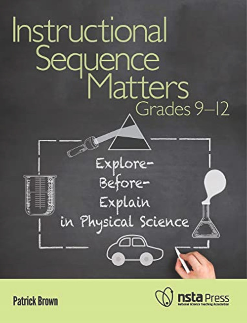 Instructional Sequence Matters, Grades 9-12 (Explore-Before-Explain in Physical Science) by Patrick Brown, 9781681408446